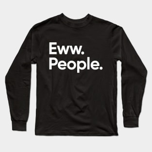 Eww. People. - Introvert Long Sleeve T-Shirt